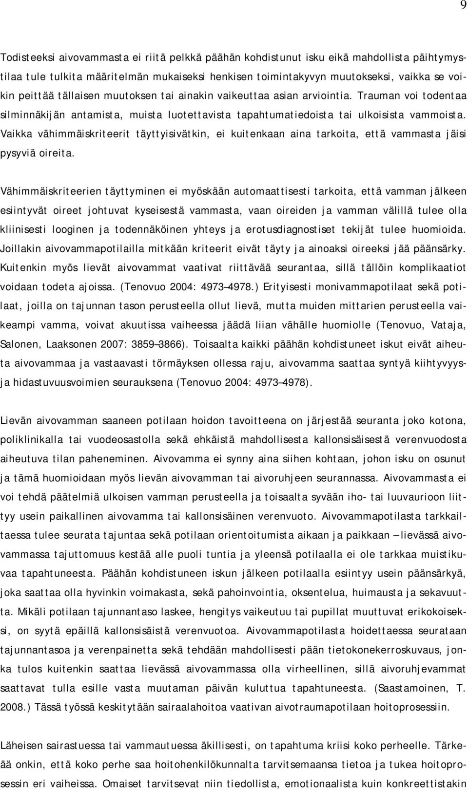 Vaikka vähimmäiskriteerit täyttyisivätkin, ei kuitenkaan aina tarkoita, että vammasta jäisi pysyviä oireita.