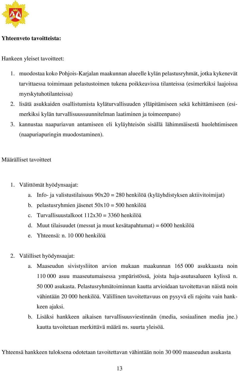 myrskytuhotilanteissa) 2. lisätä asukkaiden osallistumista kyläturvallisuuden ylläpitämiseen sekä kehittämiseen (esimerkiksi kylän turvallisuussuunnitelman laatiminen ja toimeenpano) 3.