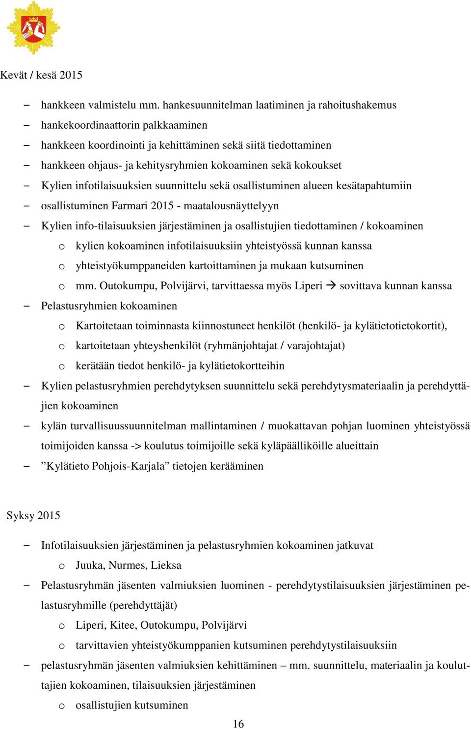 kokoukset Kylien infotilaisuuksien suunnittelu sekä osallistuminen alueen kesätapahtumiin osallistuminen Farmari 2015 - maatalousnäyttelyyn Kylien info-tilaisuuksien järjestäminen ja osallistujien