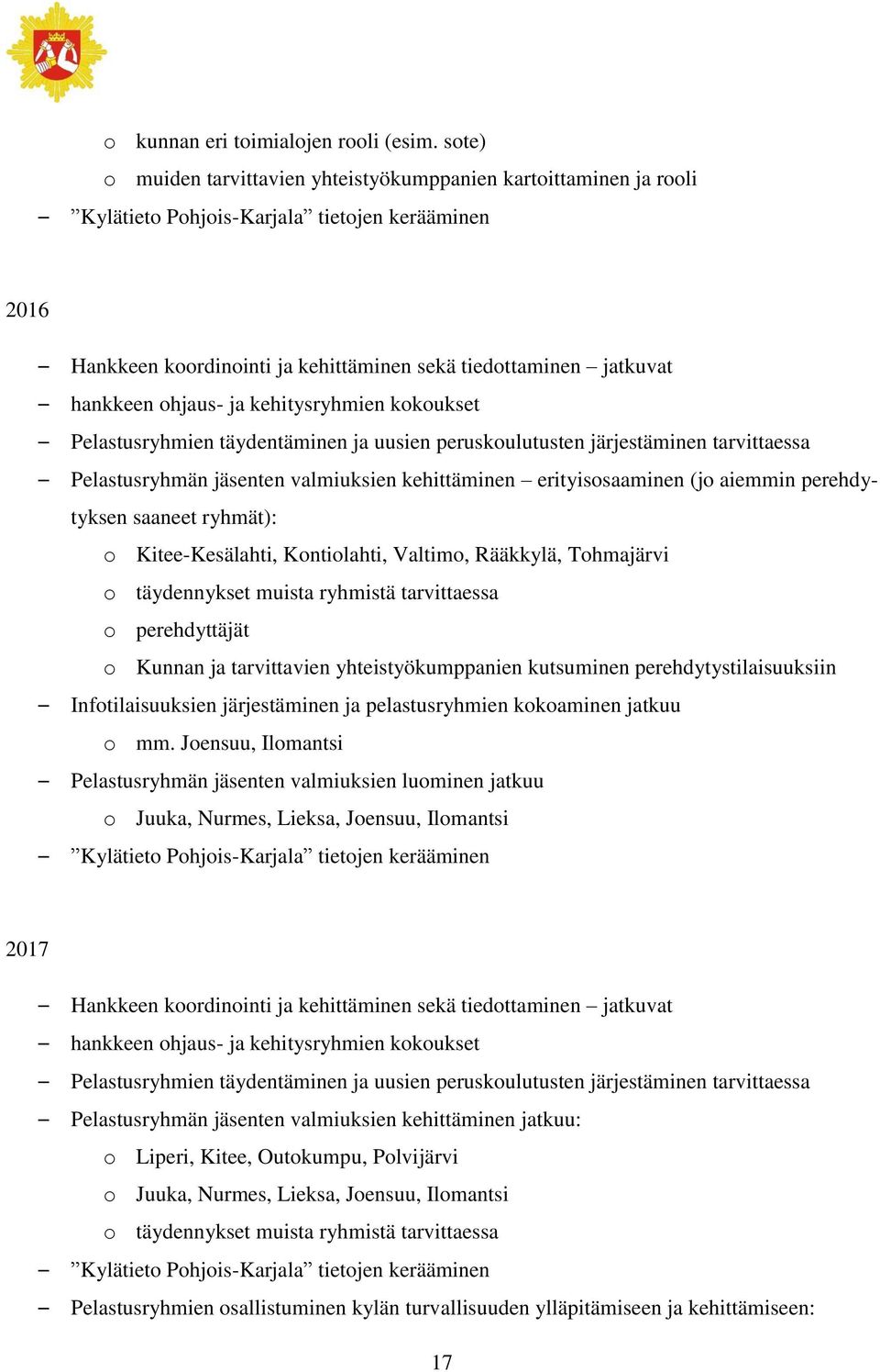 ohjaus- ja kehitysryhmien kokoukset Pelastusryhmien täydentäminen ja uusien peruskoulutusten järjestäminen tarvittaessa Pelastusryhmän jäsenten valmiuksien kehittäminen erityisosaaminen (jo aiemmin