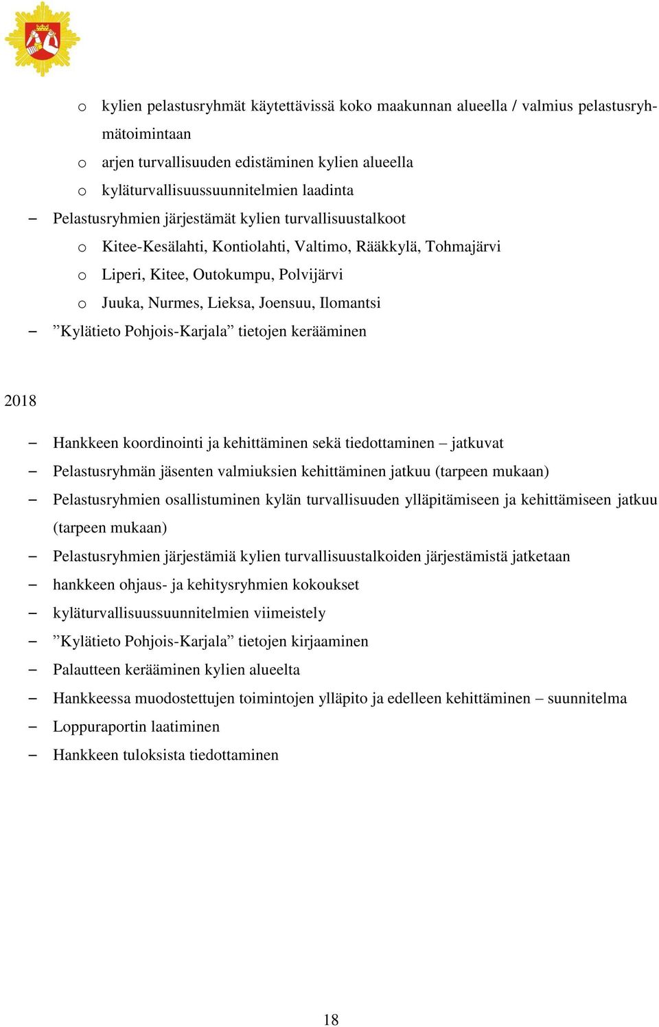 Kylätieto Pohjois-Karjala tietojen kerääminen 2018 Hankkeen koordinointi ja kehittäminen sekä tiedottaminen jatkuvat Pelastusryhmän jäsenten valmiuksien kehittäminen jatkuu (tarpeen mukaan)