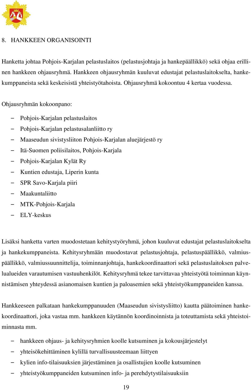 Ohjausryhmän kokoonpano: Pohjois-Karjalan pelastuslaitos Pohjois-Karjalan pelastusalanliitto ry Maaseudun sivistysliiton Pohjois-Karjalan aluejärjestö ry Itä-Suomen poliisilaitos, Pohjois-Karjala