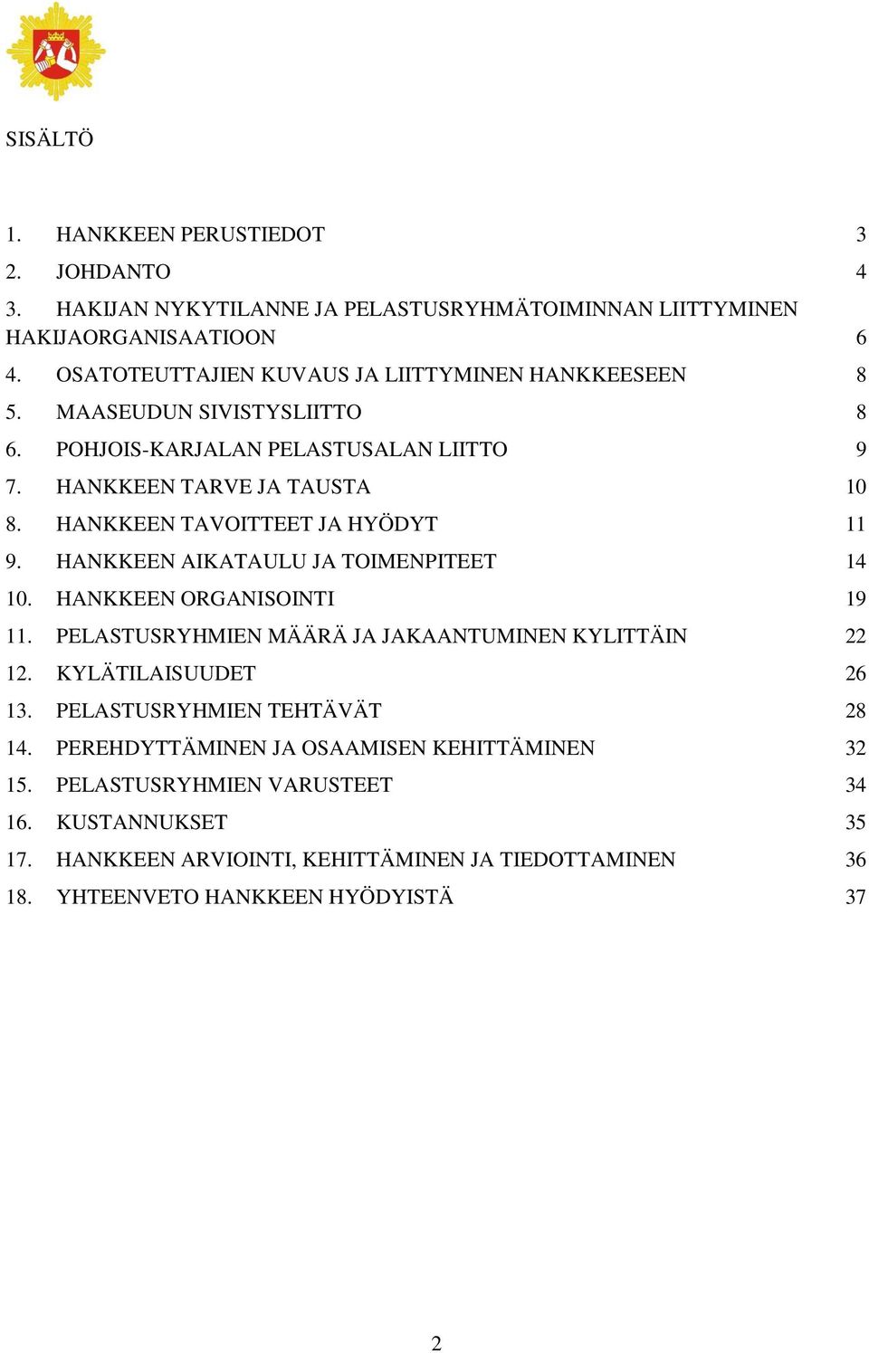 HANKKEEN TAVOITTEET JA HYÖDYT 11 9. HANKKEEN AIKATAULU JA TOIMENPITEET 14 10. HANKKEEN ORGANISOINTI 19 11. PELASTUSRYHMIEN MÄÄRÄ JA JAKAANTUMINEN KYLITTÄIN 22 12.