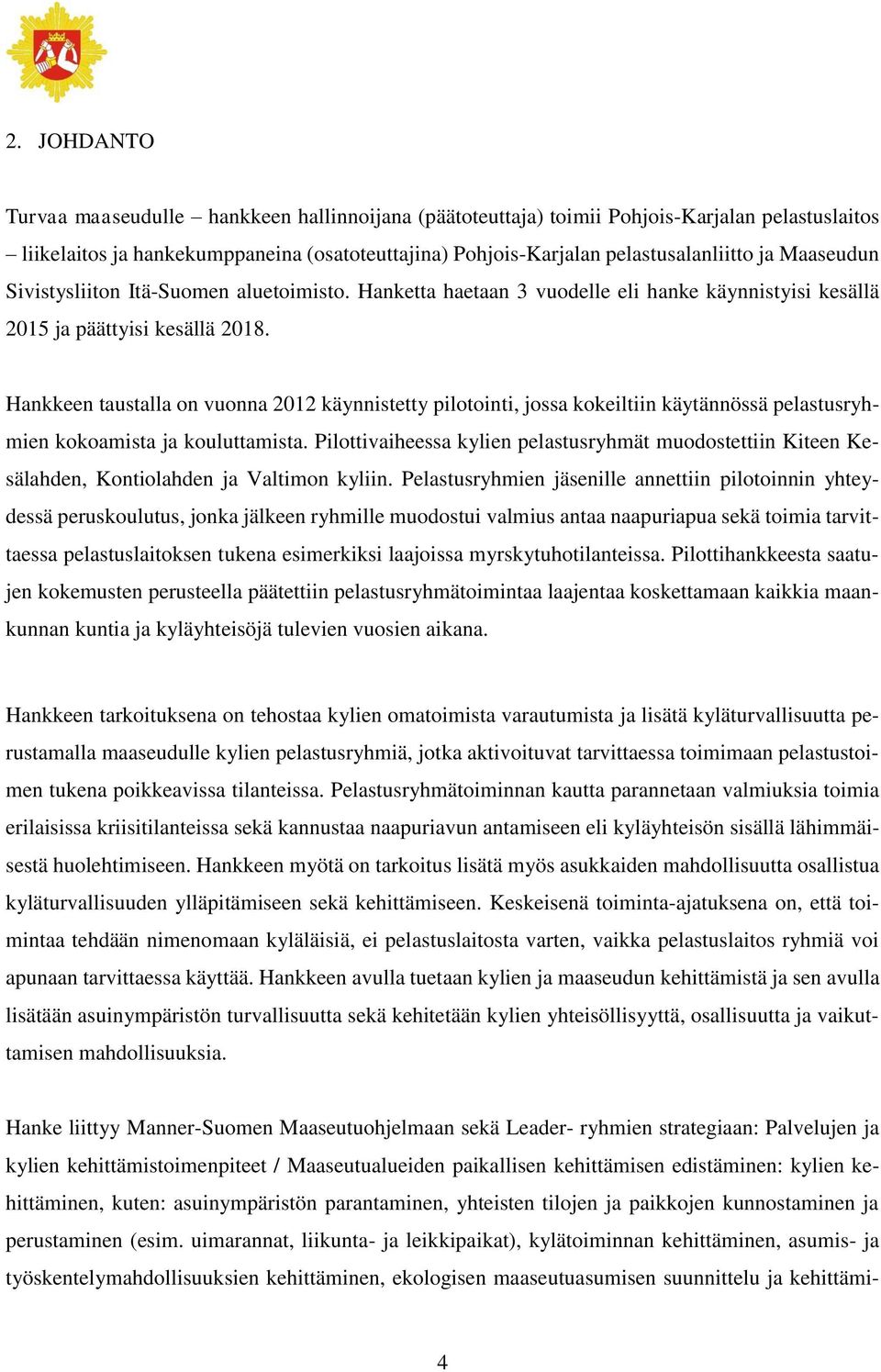 Hankkeen taustalla on vuonna 2012 käynnistetty pilotointi, jossa kokeiltiin käytännössä pelastusryhmien kokoamista ja kouluttamista.