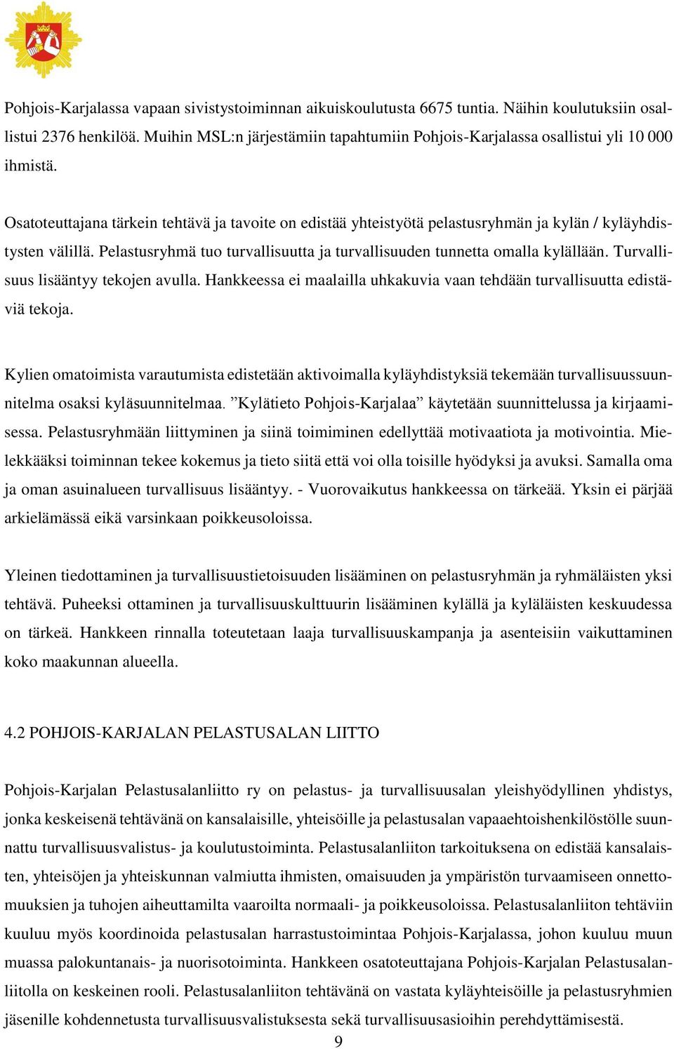 Osatoteuttajana tärkein tehtävä ja tavoite on edistää yhteistyötä pelastusryhmän ja kylän / kyläyhdistysten välillä. Pelastusryhmä tuo turvallisuutta ja turvallisuuden tunnetta omalla kylällään.