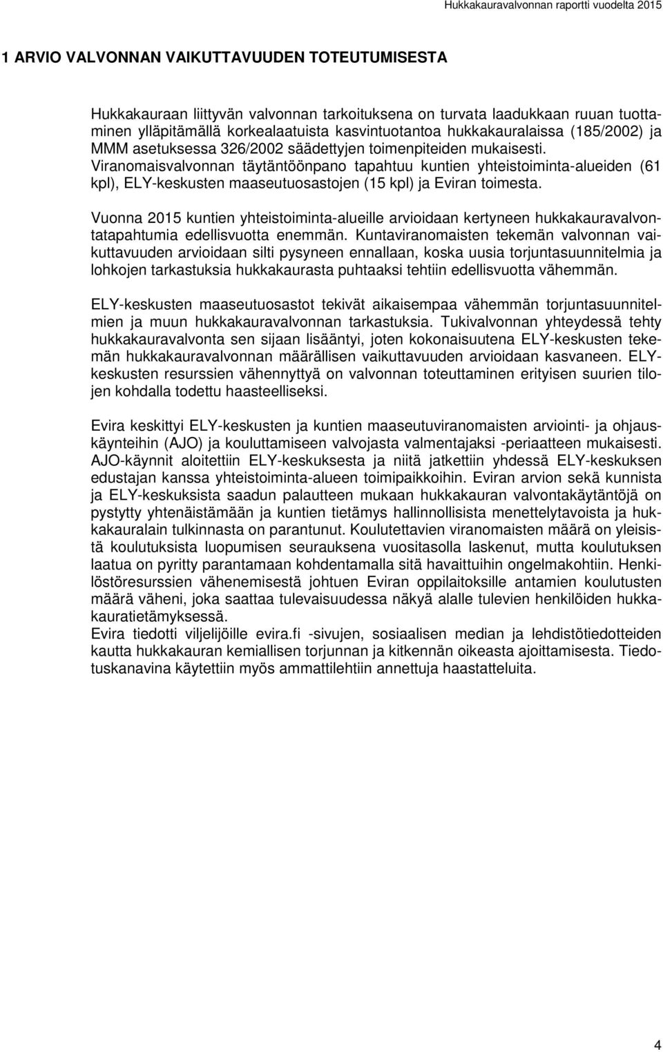 Viranomaisvalvonnan täytäntöönpano tapahtuu kuntien yhteistoiminta-alueiden (61 ), ELY-keskusten maaseutuosastojen (15 ) ja Eviran toimesta.