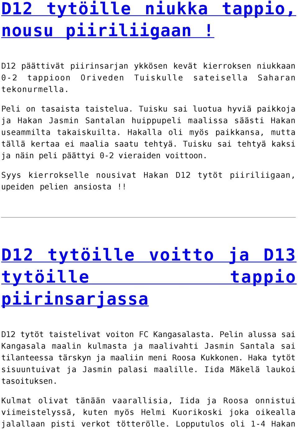 Hakalla oli myös paikkansa, mutta tällä kertaa ei maalia saatu tehtyä. Tuisku sai tehtyä kaksi ja näin peli päättyi 0-2 vieraiden voittoon.