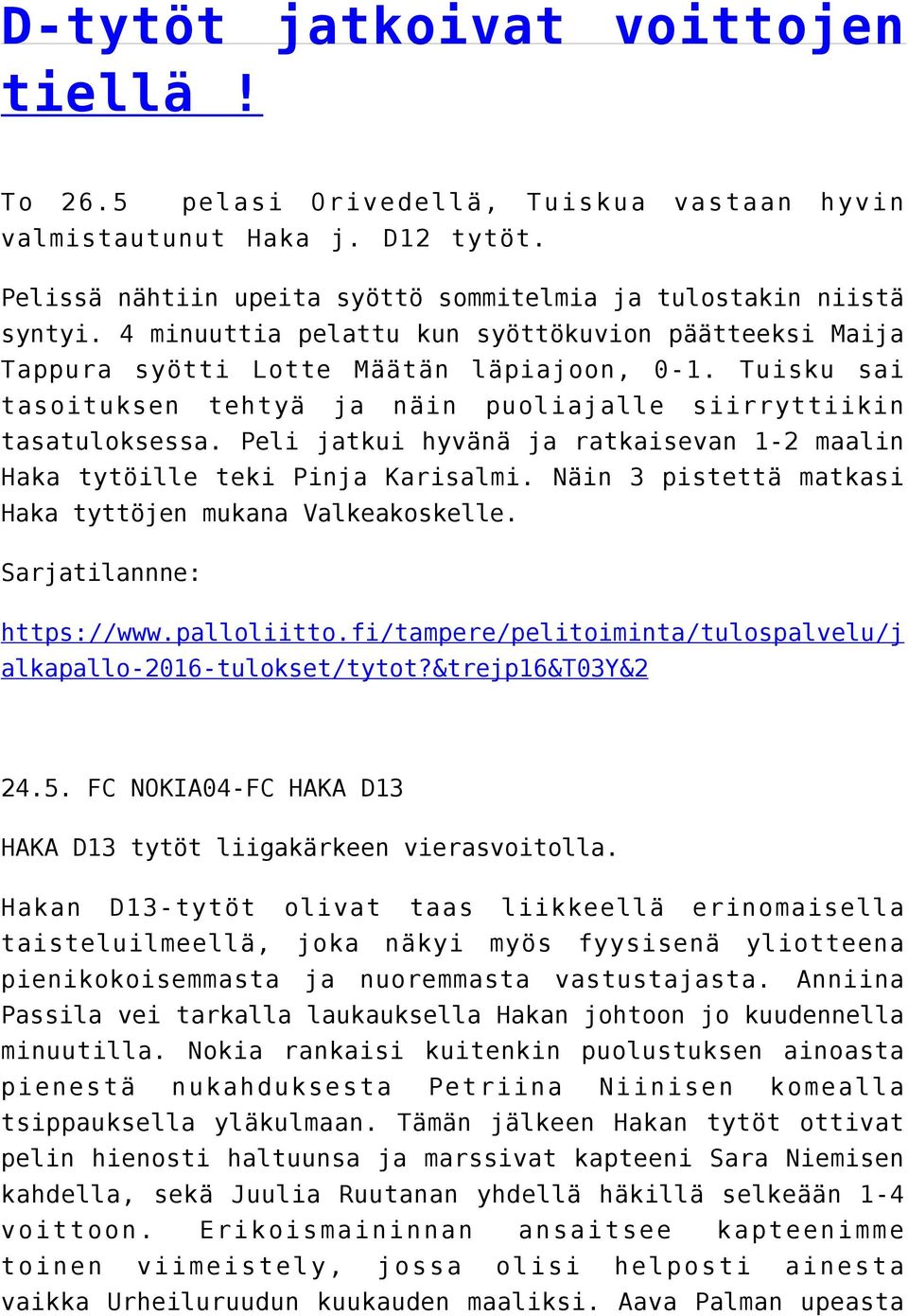 Peli jatkui hyvänä ja ratkaisevan 1-2 maalin Haka tytöille teki Pinja Karisalmi. Näin 3 pistettä matkasi Haka tyttöjen mukana Valkeakoskelle. Sarjatilannne: https://www.palloliitto.