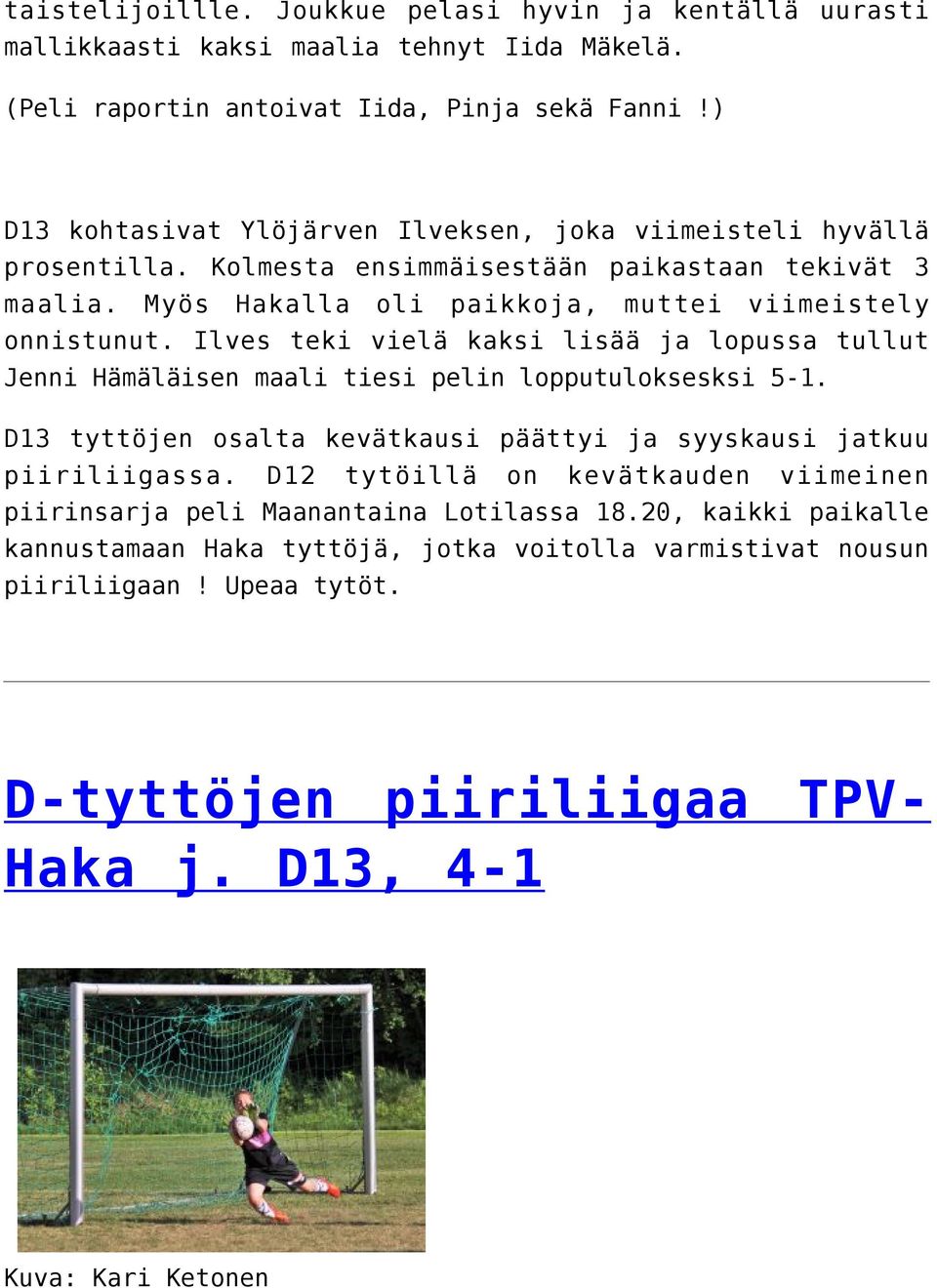 Ilves teki vielä kaksi lisää ja lopussa tullut Jenni Hämäläisen maali tiesi pelin lopputuloksesksi 5-1. D13 tyttöjen osalta kevätkausi päättyi ja syyskausi jatkuu piiriliigassa.