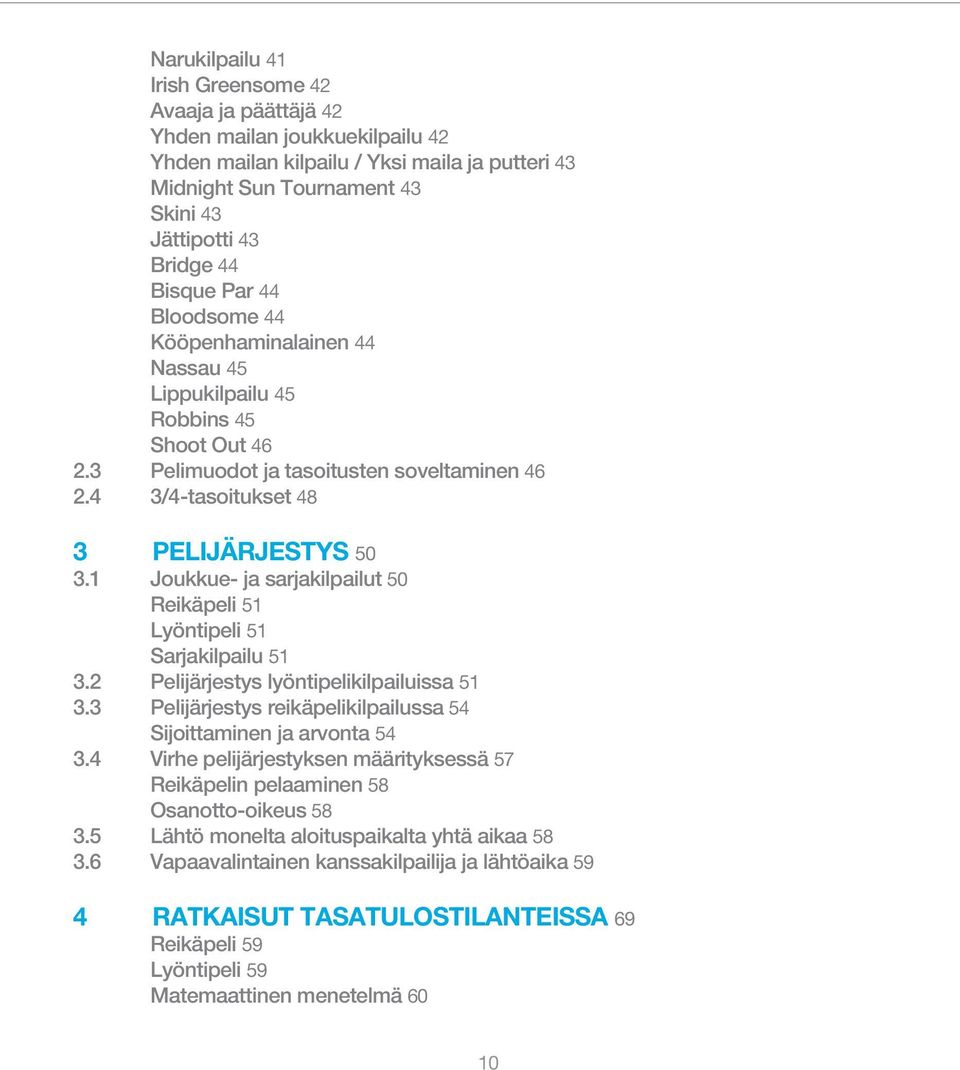 1 Joukkue- ja sarjakilpailut 50 Reikäpeli 51 Lyöntipeli 51 Sarjakilpailu 51 3.2 Pelijärjestys lyöntipelikilpailuissa 51 3.3 Pelijärjestys reikäpelikilpailussa 54 Sijoittaminen ja arvonta 54 3.