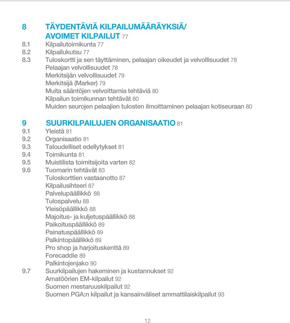 Kilpailun toimikunnan tehtävät 80 Muiden seurojen pelaajien tulosten ilmoittaminen pelaajan kotiseuraan 80 9 SUURKILPAILUJEN ORGANISAATIO 81 9.1 Yleistä 81 9.2 Organisaatio 81 9.