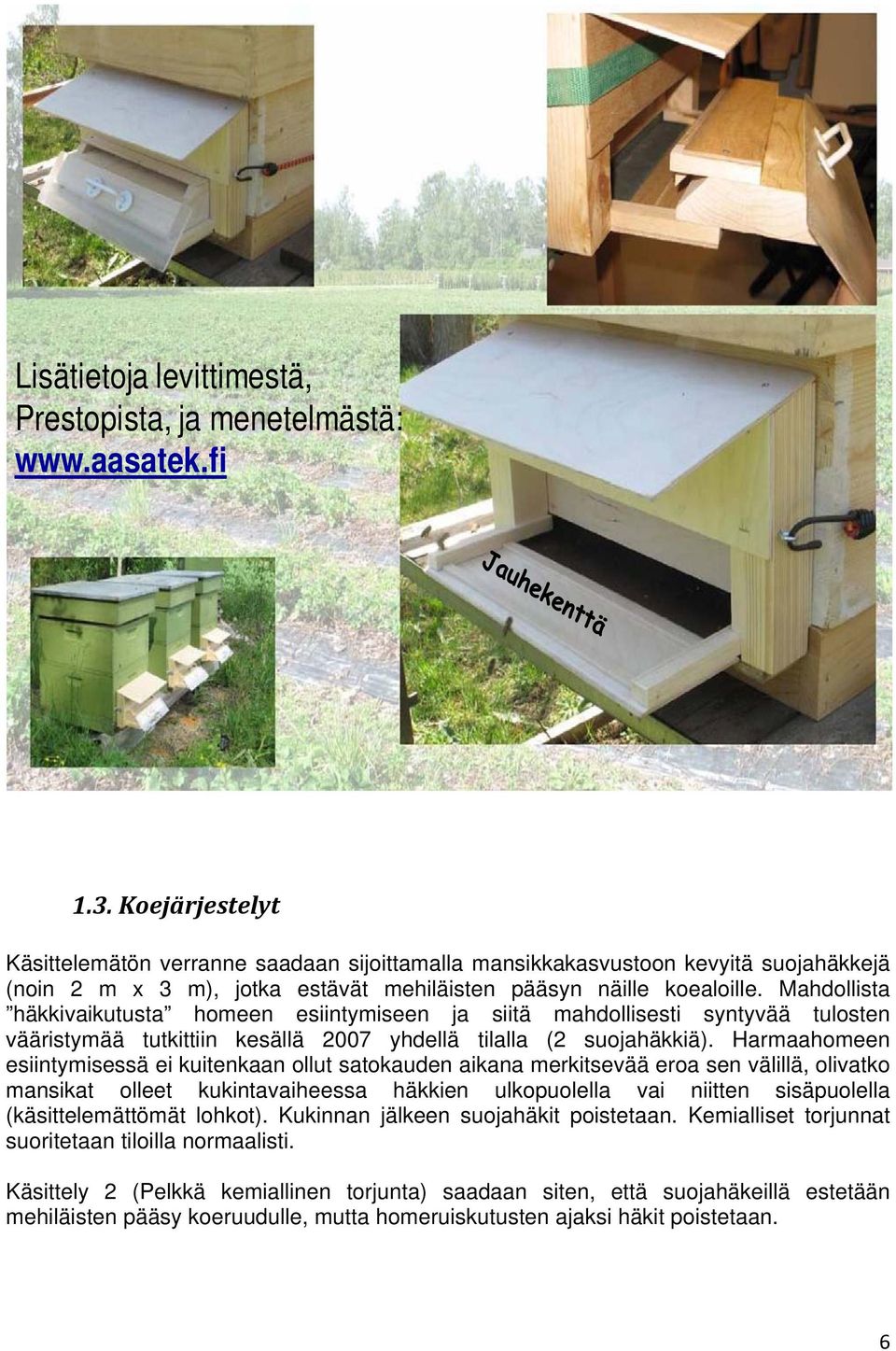 Mahdollista häkkivaikutusta homeen esiintymiseen ja siitä mahdollisesti syntyvää tulosten vääristymää tutkittiin kesällä 2007 yhdellä tilalla (2 suojahäkkiä).