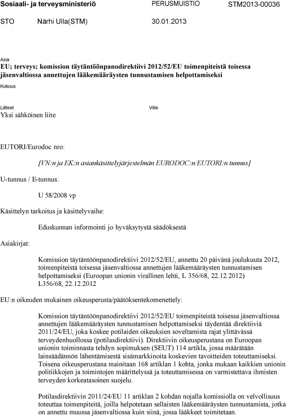 2013 Asia EU; terveys; komission täytäntöönpanodirektiivi 2012/52/EU toimenpiteistä toisessa jäsenvaltiossa annettujen lääkemääräysten tunnustamisen helpottamiseksi Kokous Liitteet Yksi sähköinen