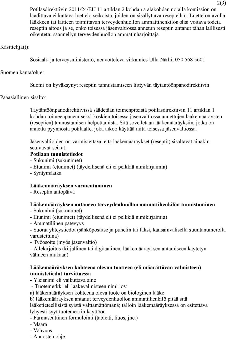 Luettelon avulla lääkkeen tai laitteen toimittavan terveydenhuollon ammattihenkilön olisi voitava todeta reseptin aitous ja se, onko toisessa jäsenvaltiossa annetun reseptin antanut tähän laillisesti