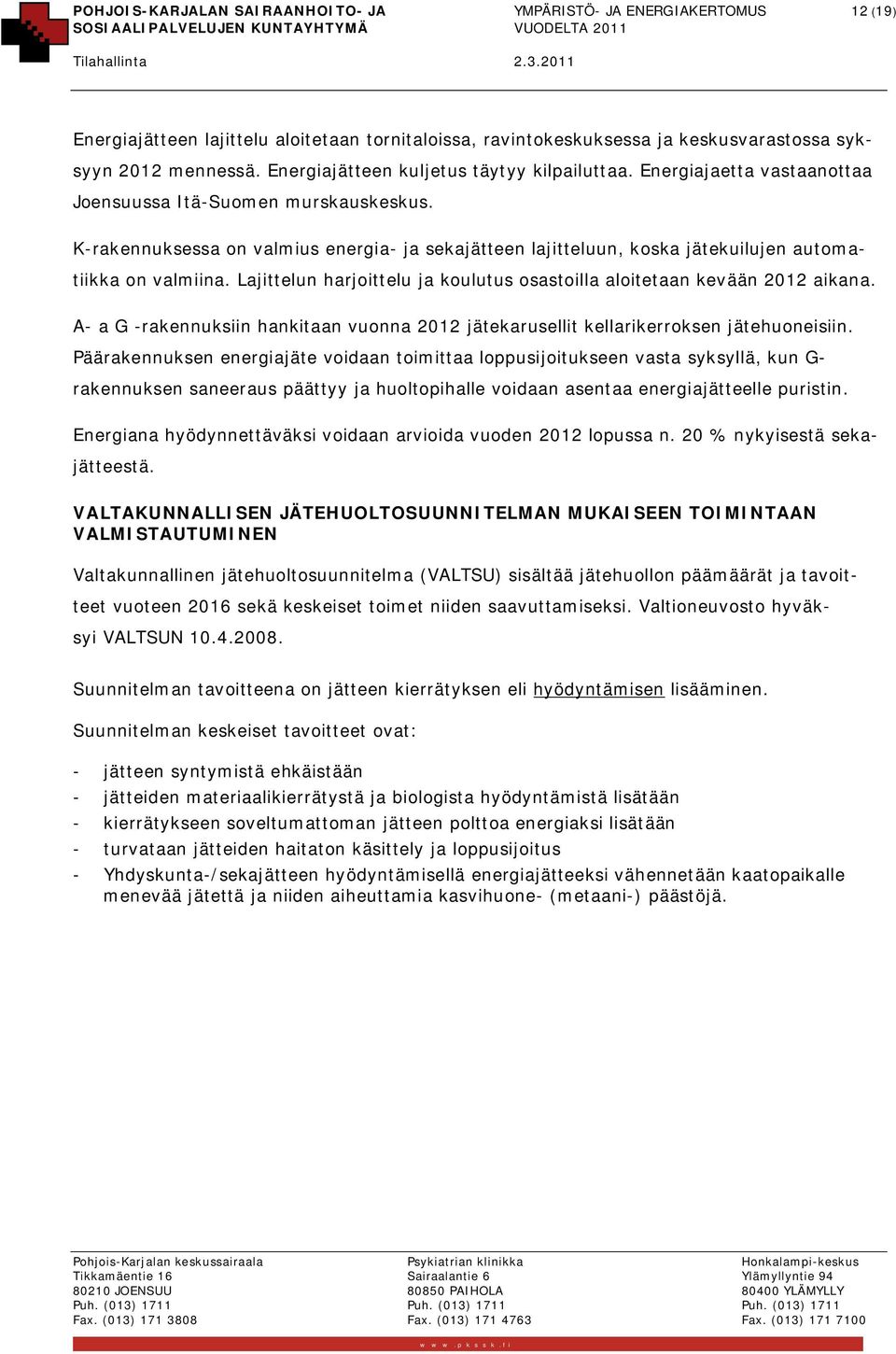 K-rakennuksessa on valmius energia- ja sekajätteen lajitteluun, koska jätekuilujen automatiikka on valmiina. Lajittelun harjoittelu ja koulutus osastoilla aloitetaan kevään 2012 aikana.