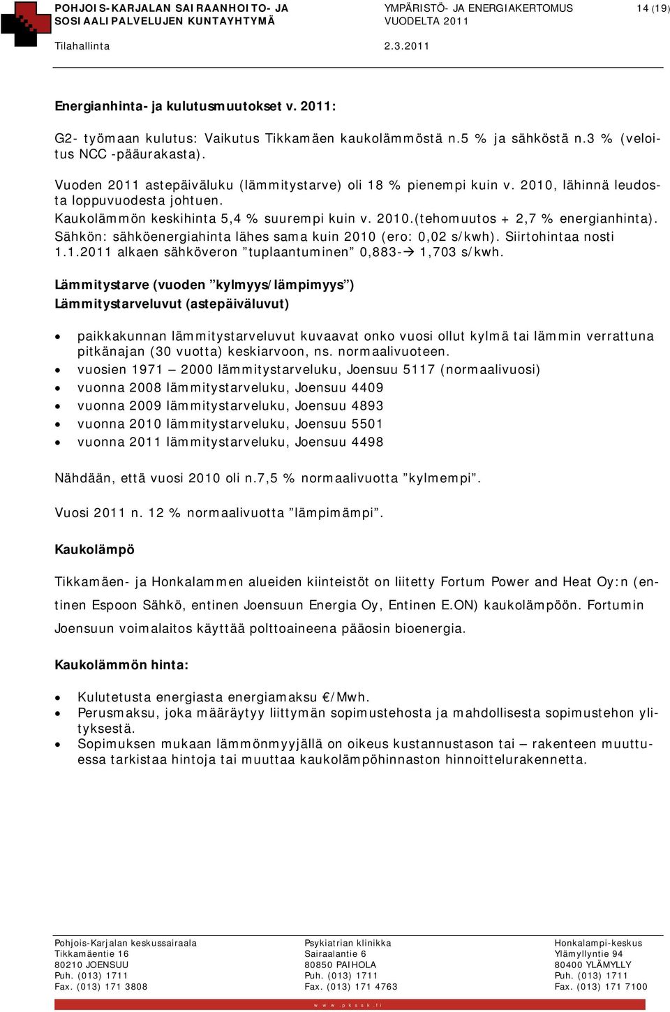 Sähkön: sähköenergiahinta lähes sama kuin 2010 (ero: 0,02 s/kwh). Siirtohintaa nosti 1.1.2011 alkaen sähköveron tuplaantuminen 0,883-1,703 s/kwh.