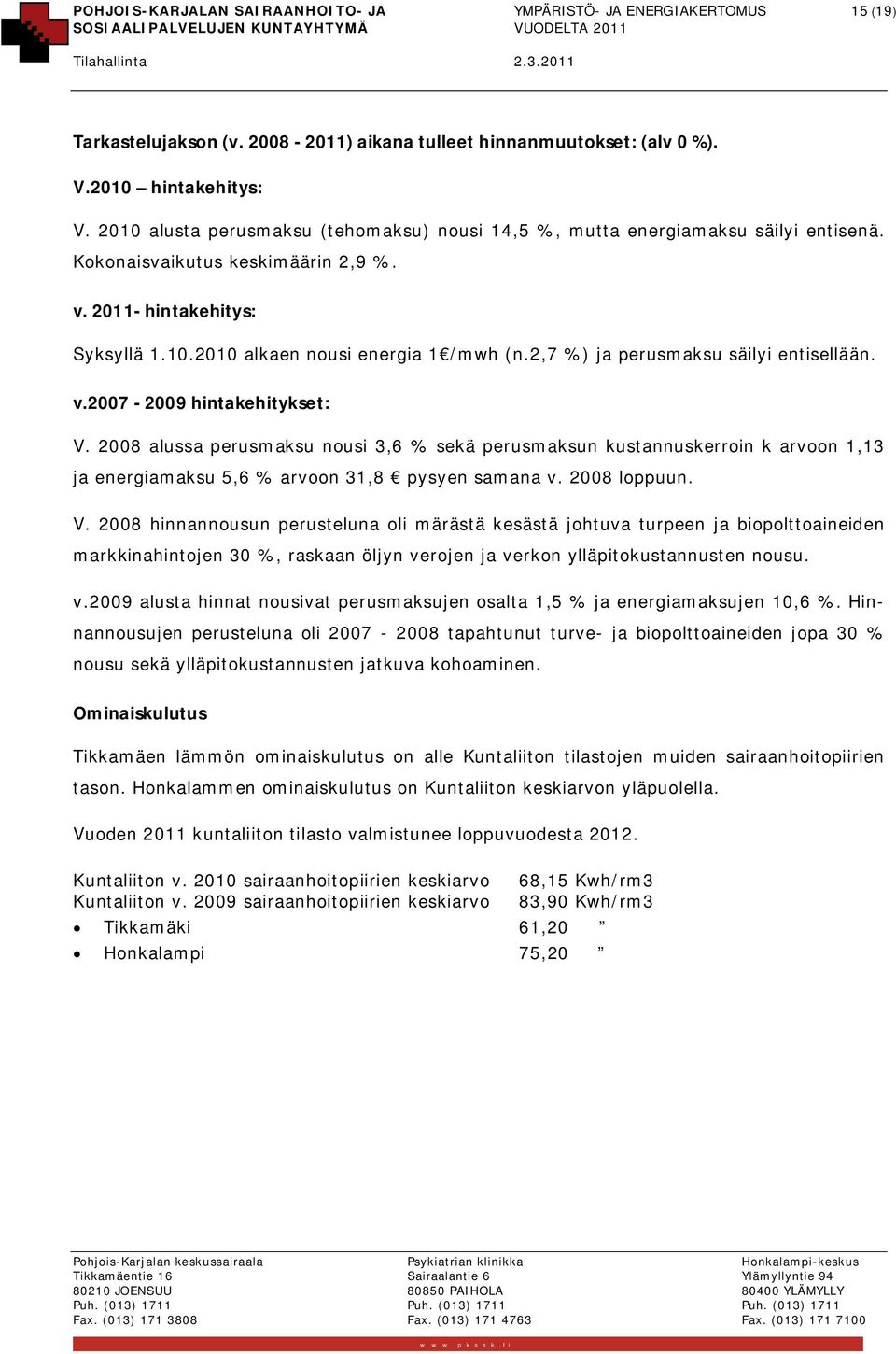 2,7 %) ja perusmaksu säilyi entisellään. v.2007-2009 hintakehitykset: V.