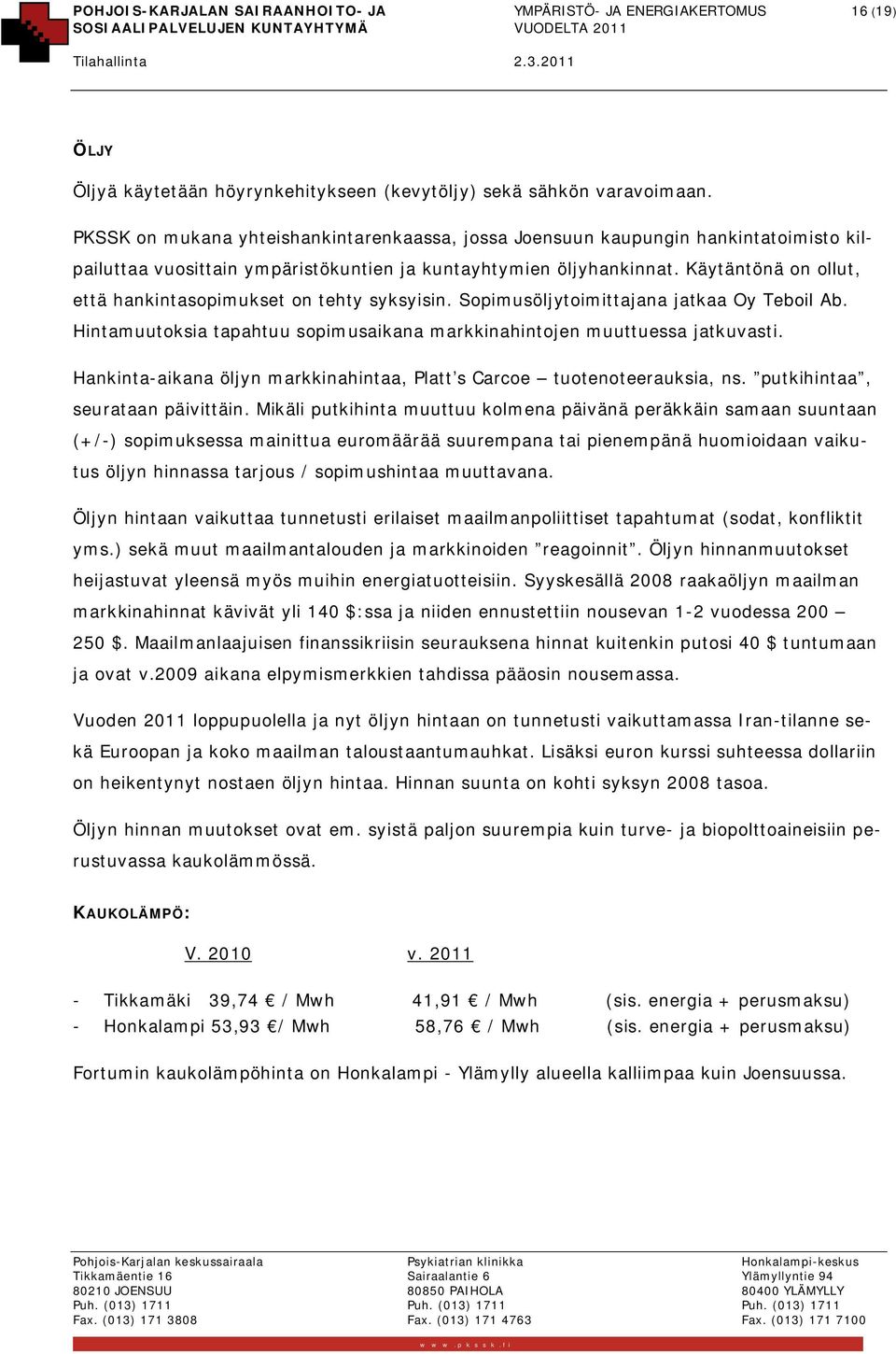 Käytäntönä on ollut, että hankintasopimukset on tehty syksyisin. Sopimusöljytoimittajana jatkaa Oy Teboil Ab. Hintamuutoksia tapahtuu sopimusaikana markkinahintojen muuttuessa jatkuvasti.