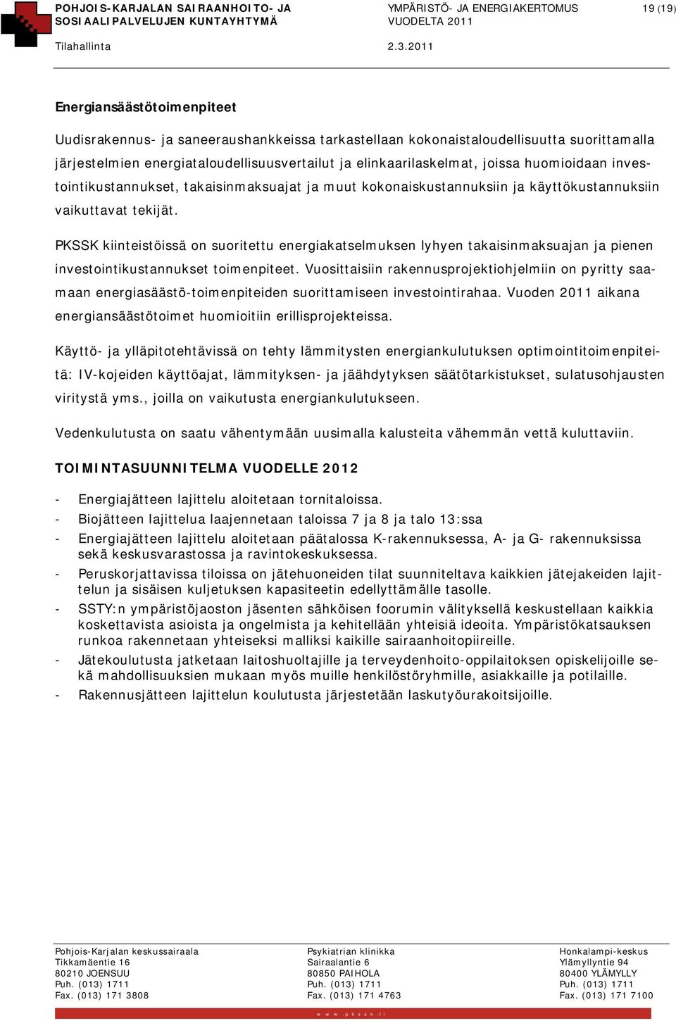 tekijät. PKSSK kiinteistöissä on suoritettu energiakatselmuksen lyhyen takaisinmaksuajan ja pienen investointikustannukset toimenpiteet.