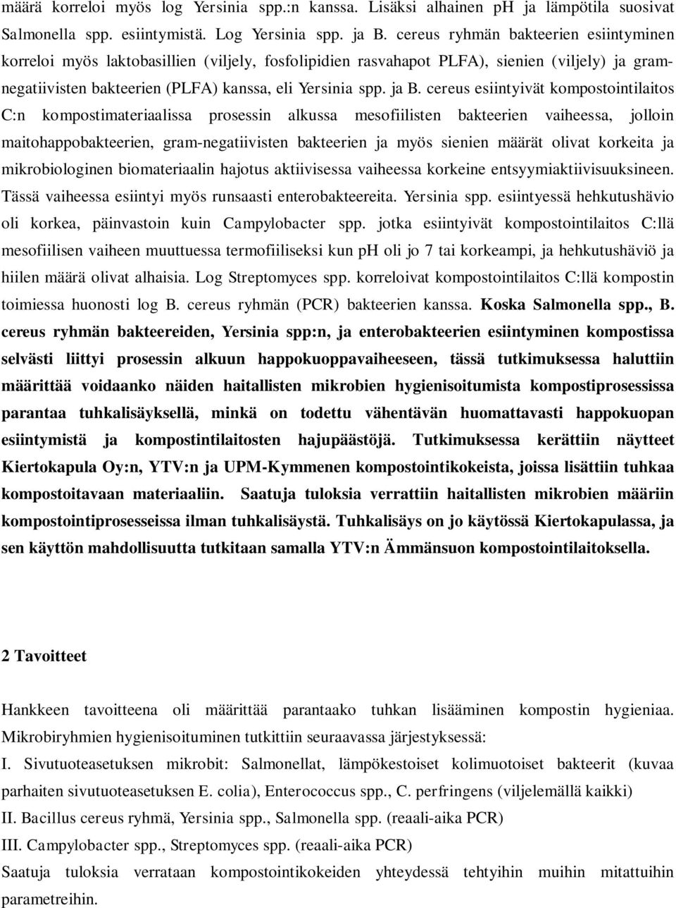 cereus esiintyivät kompostointilaitos C:n kompostimateriaalissa prosessin alkussa mesofiilisten bakteerien vaiheessa, jolloin maitohappobakteerien, gram-negatiivisten bakteerien ja myös sienien