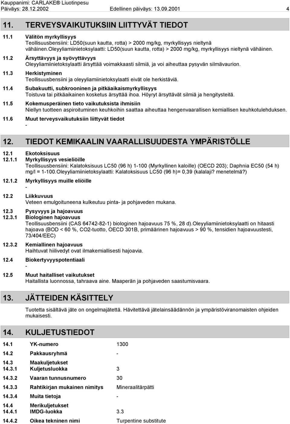 oleyyliamiinietoksylaatti: LD50(suun kautta, rotta) > 2000 mg/kg, myrkyllisyys nieltynä vähäinen. 11.