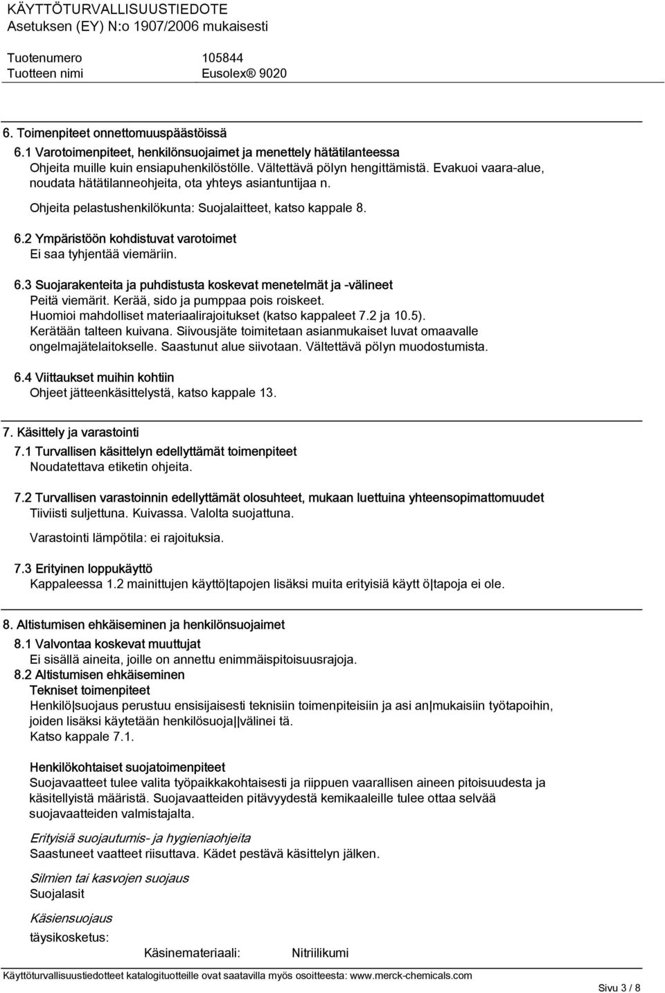 2 Ympäristöön kohdistuvat varotoimet Ei saa tyhjentää viemäriin. 6.3 Suojarakenteita ja puhdistusta koskevat menetelmät ja -välineet Peitä viemärit. Kerää, sido ja pumppaa pois roiskeet.