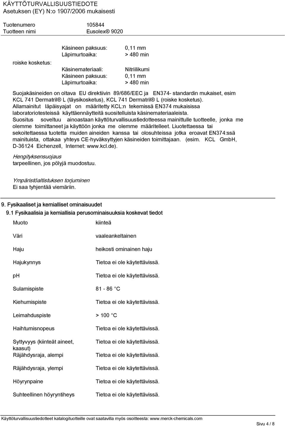 Allamainitut läpäisyajat on määritetty KCL:n tekemissä EN374 mukaisissa laboratoriotesteissä käyttäennäytteitä suositelluista käsinemateriaaleista.