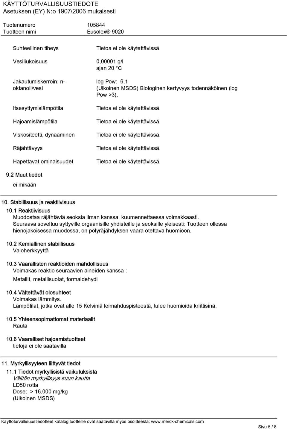 1 Reaktiivisuus Muodostaa räjähtäviä seoksia ilman kanssa kuumennettaessa voimakkaasti.