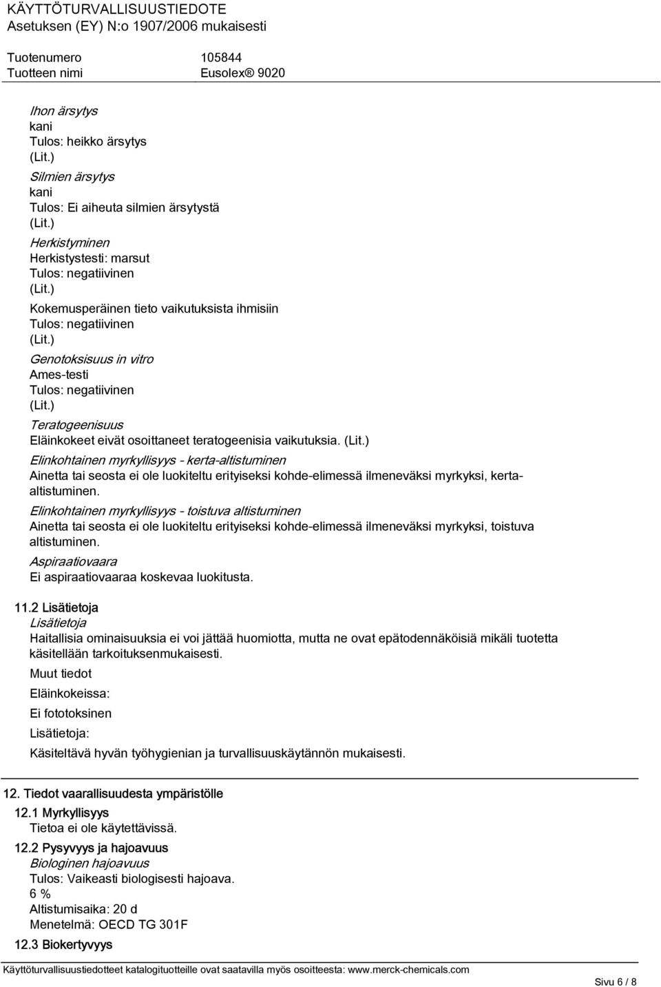 Elinkohtainen myrkyllisyys - kerta-altistuminen Ainetta tai seosta ei ole luokiteltu erityiseksi kohde-elimessä ilmeneväksi myrkyksi, kertaaltistuminen.