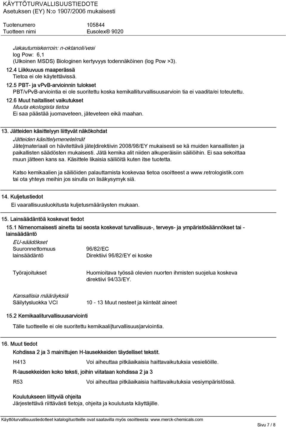6 Muut haitalliset vaikutukset Muuta ekologista tietoa Ei saa päästää juomaveteen, jäteveteen eikä maahan. 13.