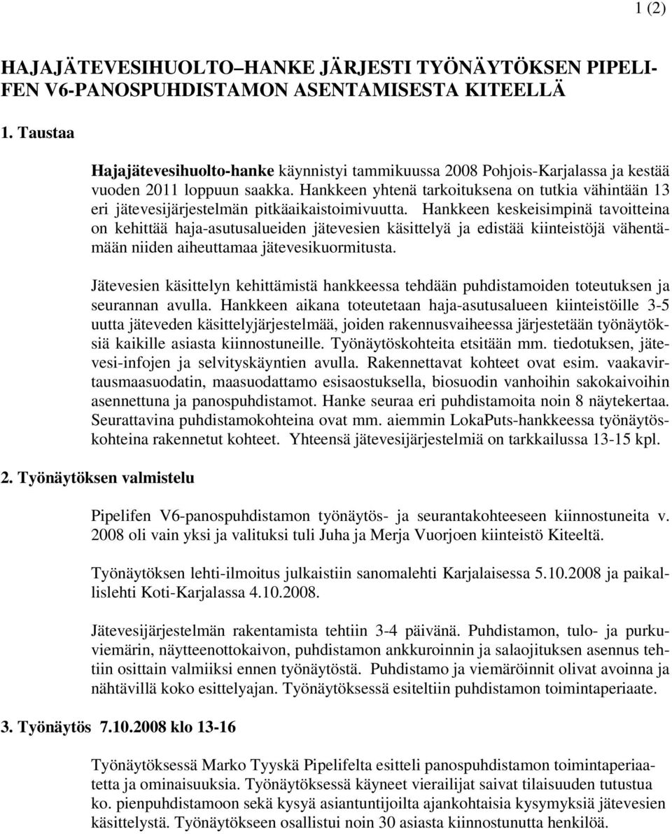 Hankkeen yhtenä tarkoituksena on tutkia vähintään 13 eri jätevesijärjestelmän pitkäaikaistoimivuutta.