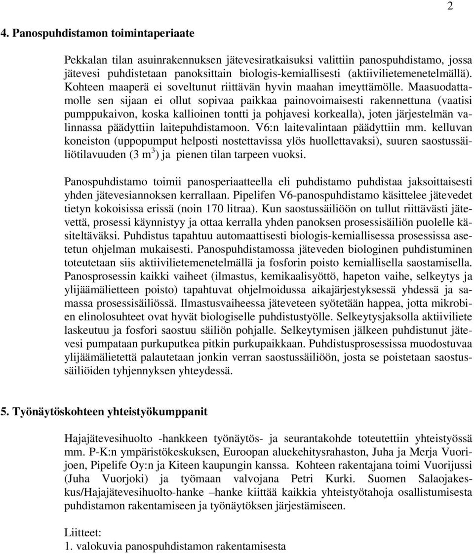 Maasuodattamolle sen sijaan ei ollut sopivaa paikkaa painovoimaisesti rakennettuna (vaatisi pumppukaivon, koska kallioinen tontti ja pohjavesi korkealla), joten järjestelmän valinnassa päädyttiin