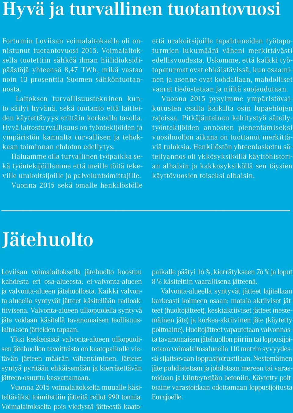 Laitoksen turvallisuustekninen kunto säilyi hyvänä, sekä tuotanto että laitteiden käytettävyys erittäin korkealla tasolla.