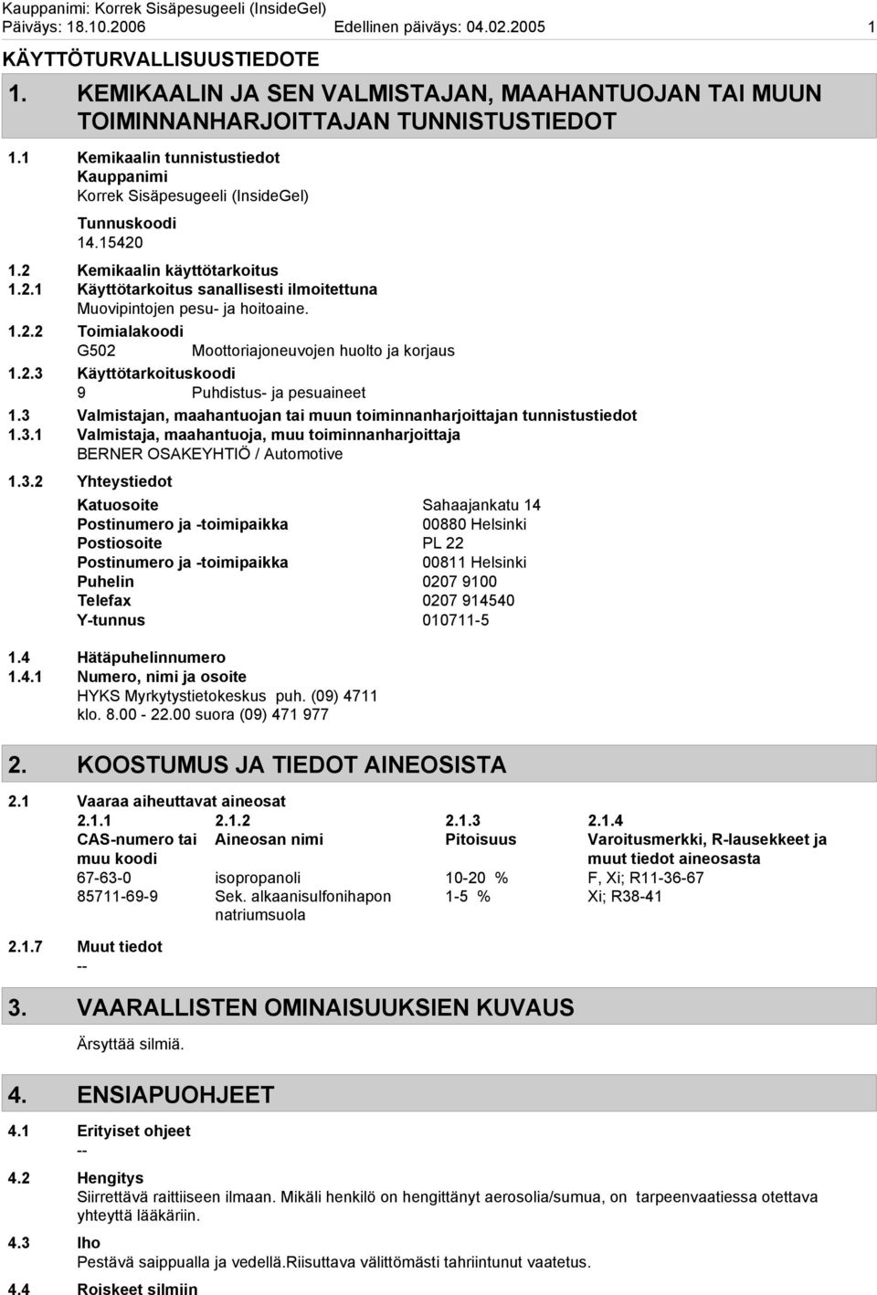 1.2.2 Toimialakoodi G502 Moottoriajoneuvojen huolto ja korjaus 1.2.3 Käyttötarkoituskoodi 9 Puhdistus ja pesuaineet 1.3 Valmistajan, maahantuojan tai muun toiminnanharjoittajan tunnistustiedot 1.3.1 Valmistaja, maahantuoja, muu toiminnanharjoittaja BERNER OSAKEYHTIÖ / Automotive 1.