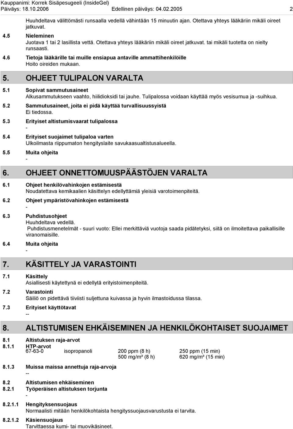 6 Tietoja lääkärille tai muille ensiapua antaville ammattihenkilöille Hoito oireiden mukaan. 5. OHJEET TULIPALON VARALTA 5.1 Sopivat sammutusaineet Alkusammutukseen vaahto, hiilidioksidi tai jauhe.