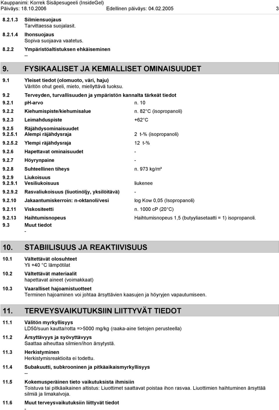 2.1 pharvo n. 10 9.2.2 Kiehumispiste/kiehumisalue n. 82 C (isopropanoli) 9.2.3 Leimahduspiste +62 C 9.2.5 Räjähdysominaisuudet 9.2.5.1 Alempi räjähdysraja 2 t% (isopropanoli) 9.2.5.2 Ylempi räjähdysraja 12 t% 9.