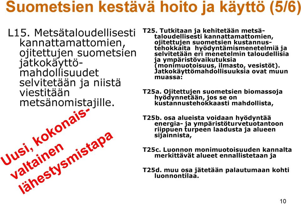 (monimuotoisuus, ilmasto, vesistöt). Jatkokäyttömahdollisuuksia ovat muun muassa: T25a. Ojitettujen suometsien biomassoja hyödynnetään, jos se on kustannustehokkaasti mahdollista, T25b.