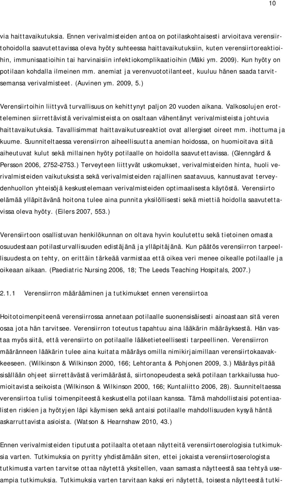 harvinaisiin infektiokomplikaatioihin (Mäki ym. 2009). Kun hyöty on potilaan kohdalla ilmeinen mm. anemiat ja verenvuototilanteet, kuuluu hänen saada tarvitsemansa verivalmisteet. (Auvinen ym.