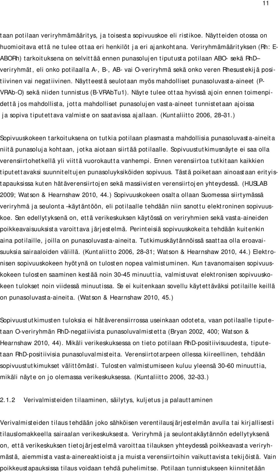 Rhesustekijä positiivinen vai negatiivinen. Näytteestä seulotaan myös mahdolliset punasoluvasta-aineet (P- VRAb-O) sekä niiden tunnistus (B-VRAbTu1).