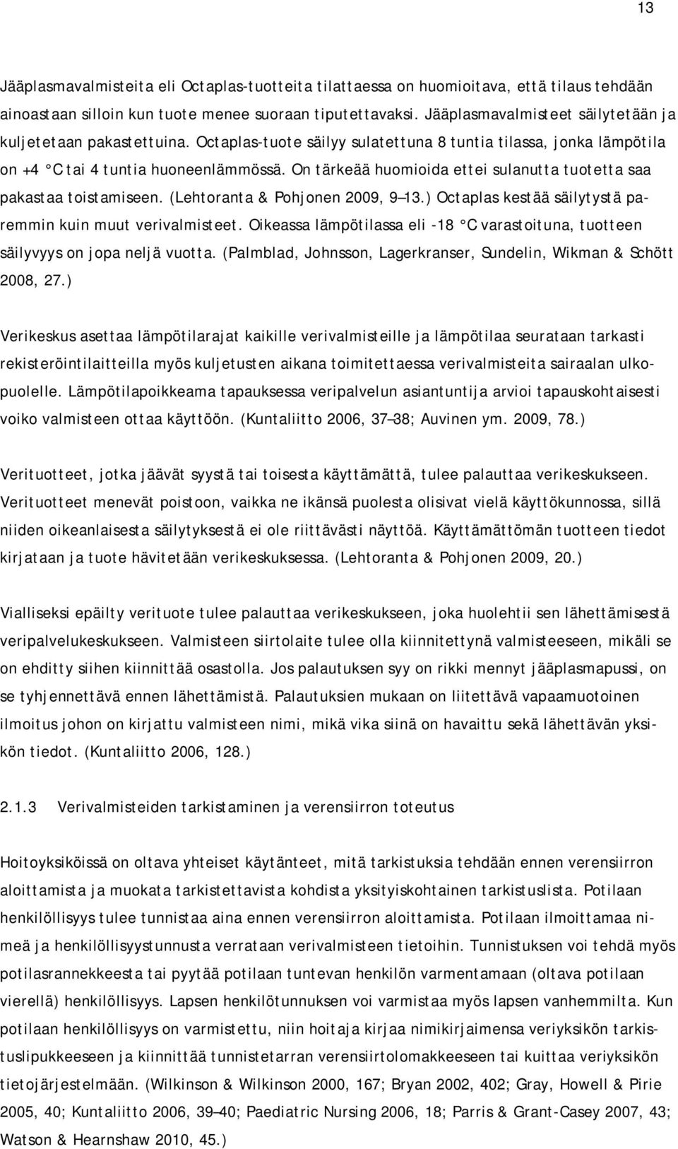 On tärkeää huomioida ettei sulanutta tuotetta saa pakastaa toistamiseen. (Lehtoranta & Pohjonen 2009, 9 13.) Octaplas kestää säilytystä paremmin kuin muut verivalmisteet.