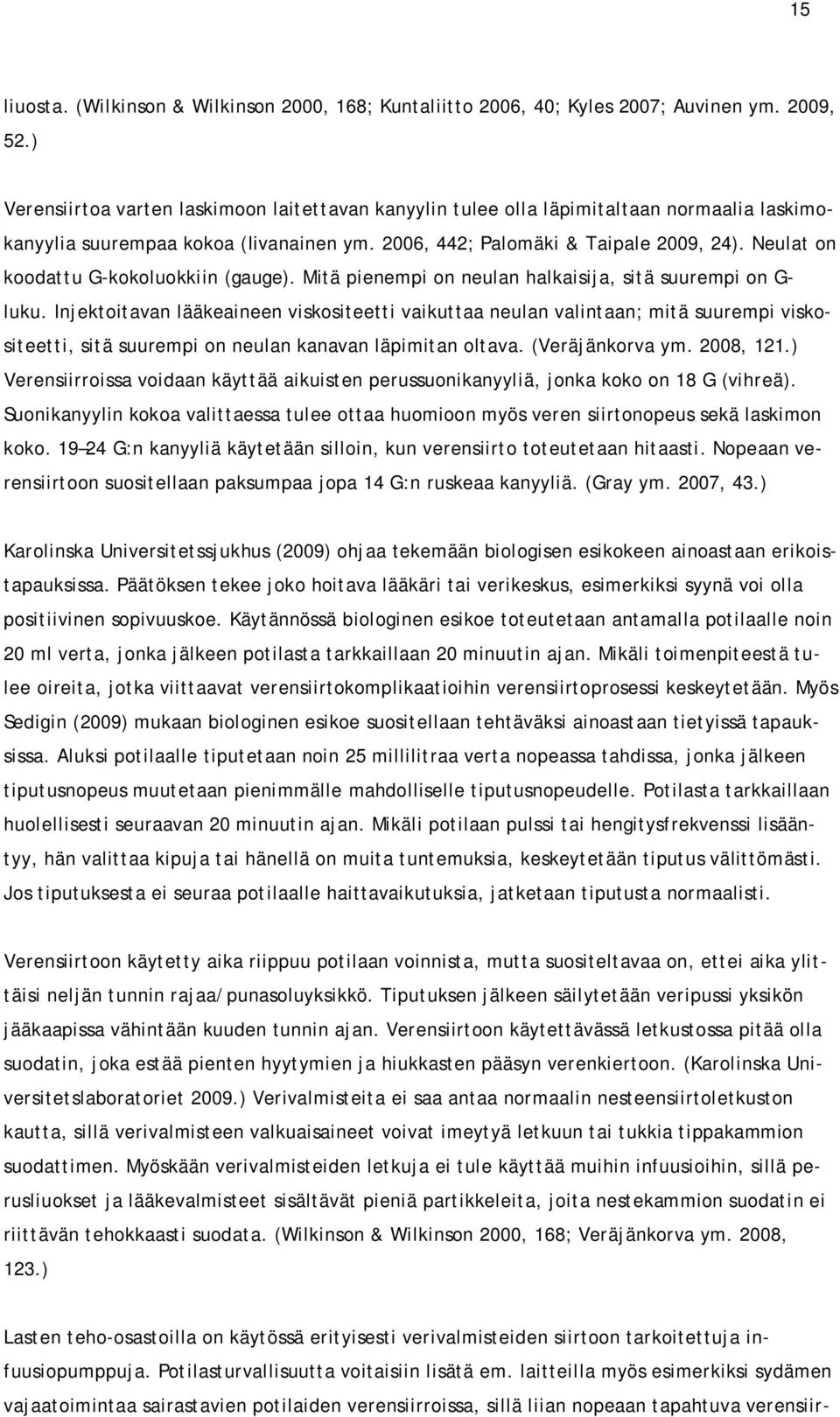 Neulat on koodattu G-kokoluokkiin (gauge). Mitä pienempi on neulan halkaisija, sitä suurempi on G- luku.