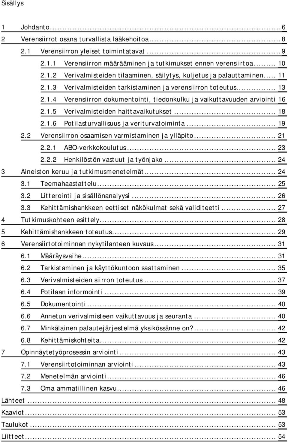 1.6 Potilasturvallisuus ja veriturvatoiminta... 19 2.2 Verensiirron osaamisen varmistaminen ja ylläpito... 21 2.2.1 ABO-verkkokoulutus... 23 2.2.2 Henkilöstön vastuut ja työnjako.