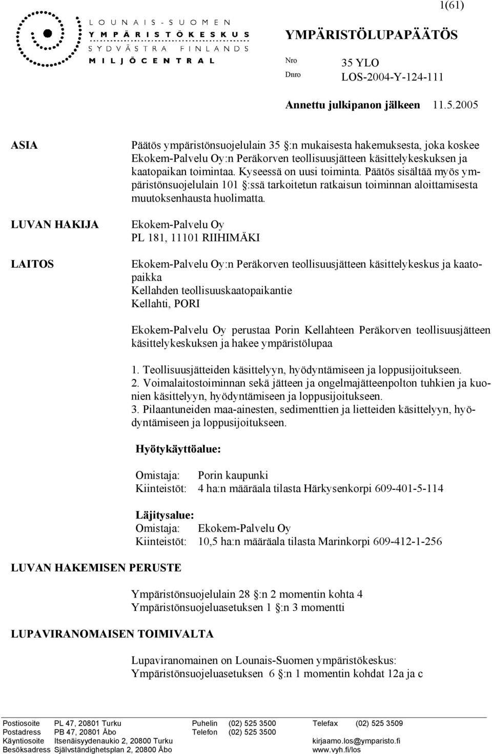 2005 ASIA LUVAN HAKIJA LAITOS Päätös ympäristönsuojelulain 35 :n mukaisesta hakemuksesta, joka koskee Ekokem-Palvelu Oy:n Peräkorven teollisuusjätteen käsittelykeskuksen ja kaatopaikan toimintaa.