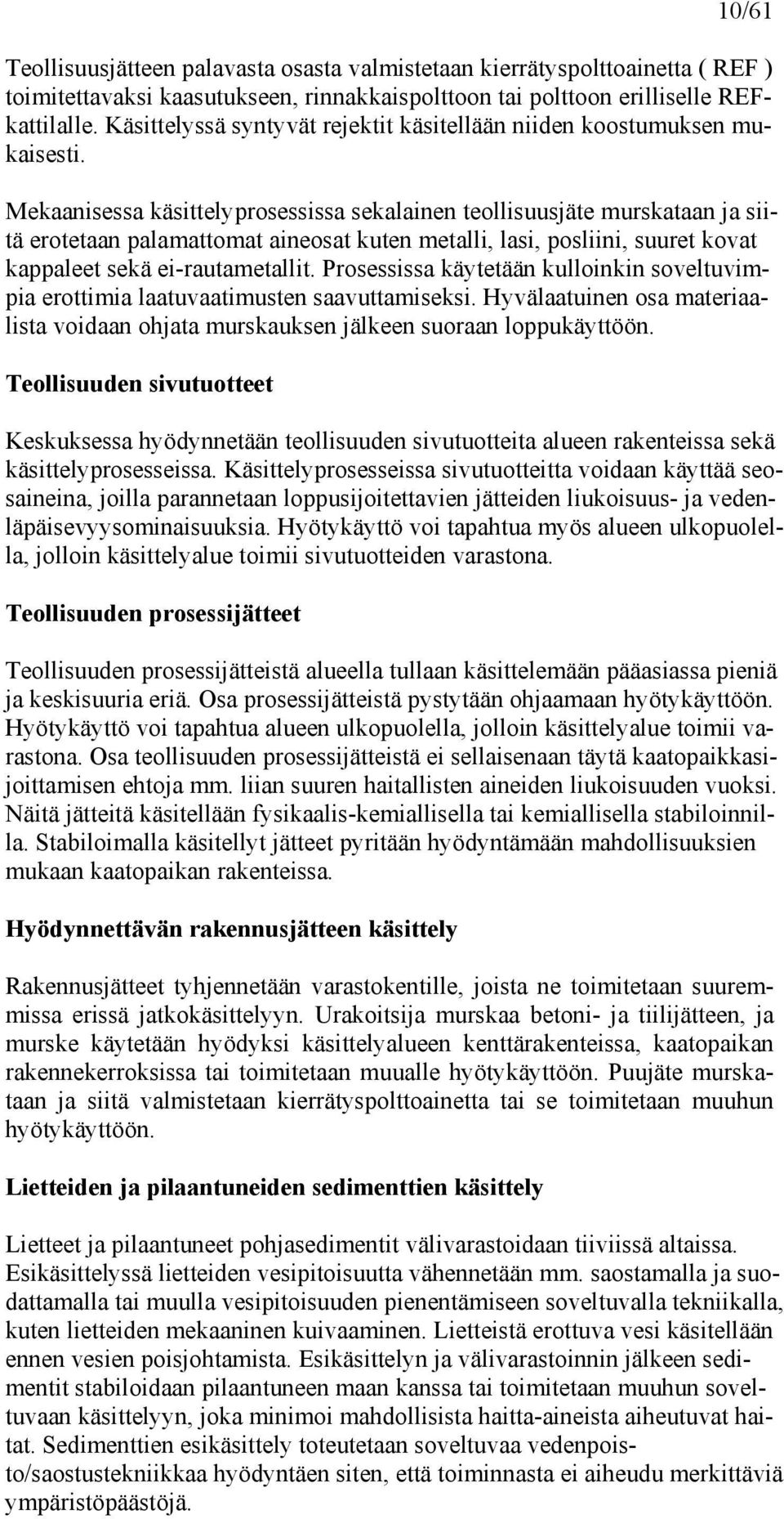Mekaanisessa käsittelyprosessissa sekalainen teollisuusjäte murskataan ja siitä erotetaan palamattomat aineosat kuten metalli, lasi, posliini, suuret kovat kappaleet sekä ei-rautametallit.