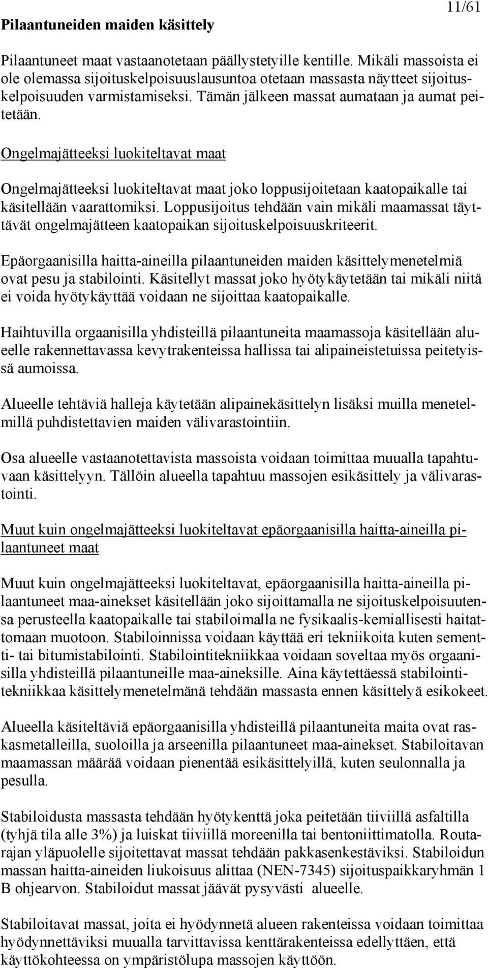 Ongelmajätteeksi luokiteltavat maat Ongelmajätteeksi luokiteltavat maat joko loppusijoitetaan kaatopaikalle tai käsitellään vaarattomiksi.