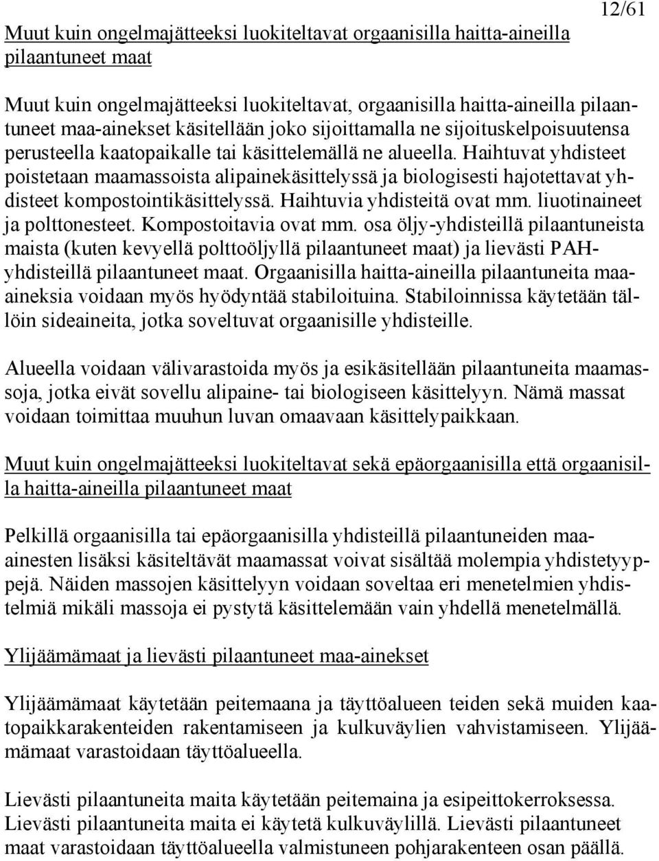 Haihtuvat yhdisteet poistetaan maamassoista alipainekäsittelyssä ja biologisesti hajotettavat yhdisteet kompostointikäsittelyssä. Haihtuvia yhdisteitä ovat mm. liuotinaineet ja polttonesteet.