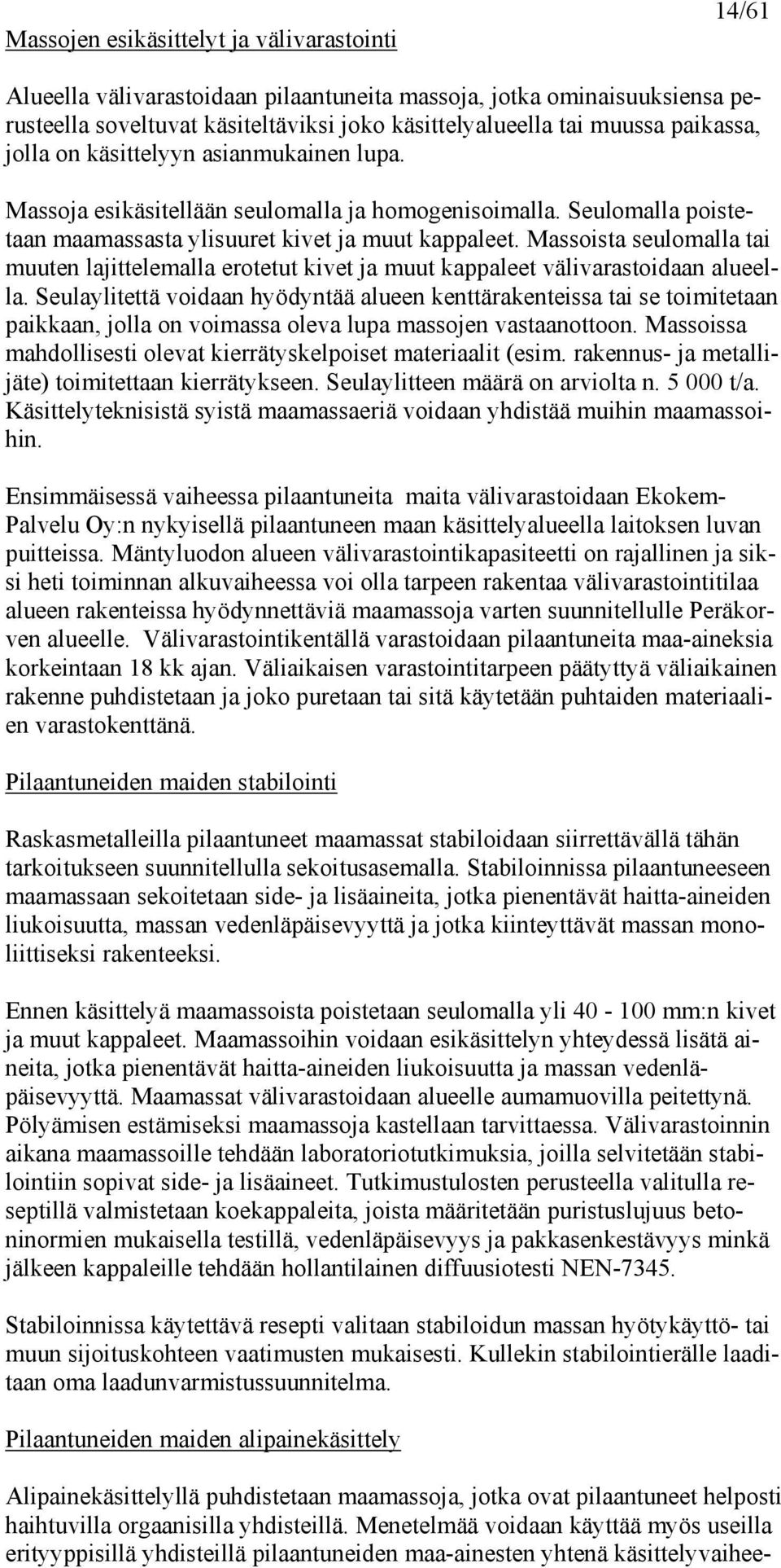 Massoista seulomalla tai muuten lajittelemalla erotetut kivet ja muut kappaleet välivarastoidaan alueella.