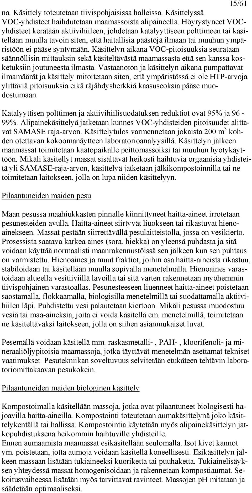 Käsittelyn aikana VOC-pitoisuuksia seurataan säännöllisin mittauksin sekä käsiteltävästä maamassasta että sen kanssa kosketuksiin joutuneesta ilmasta.