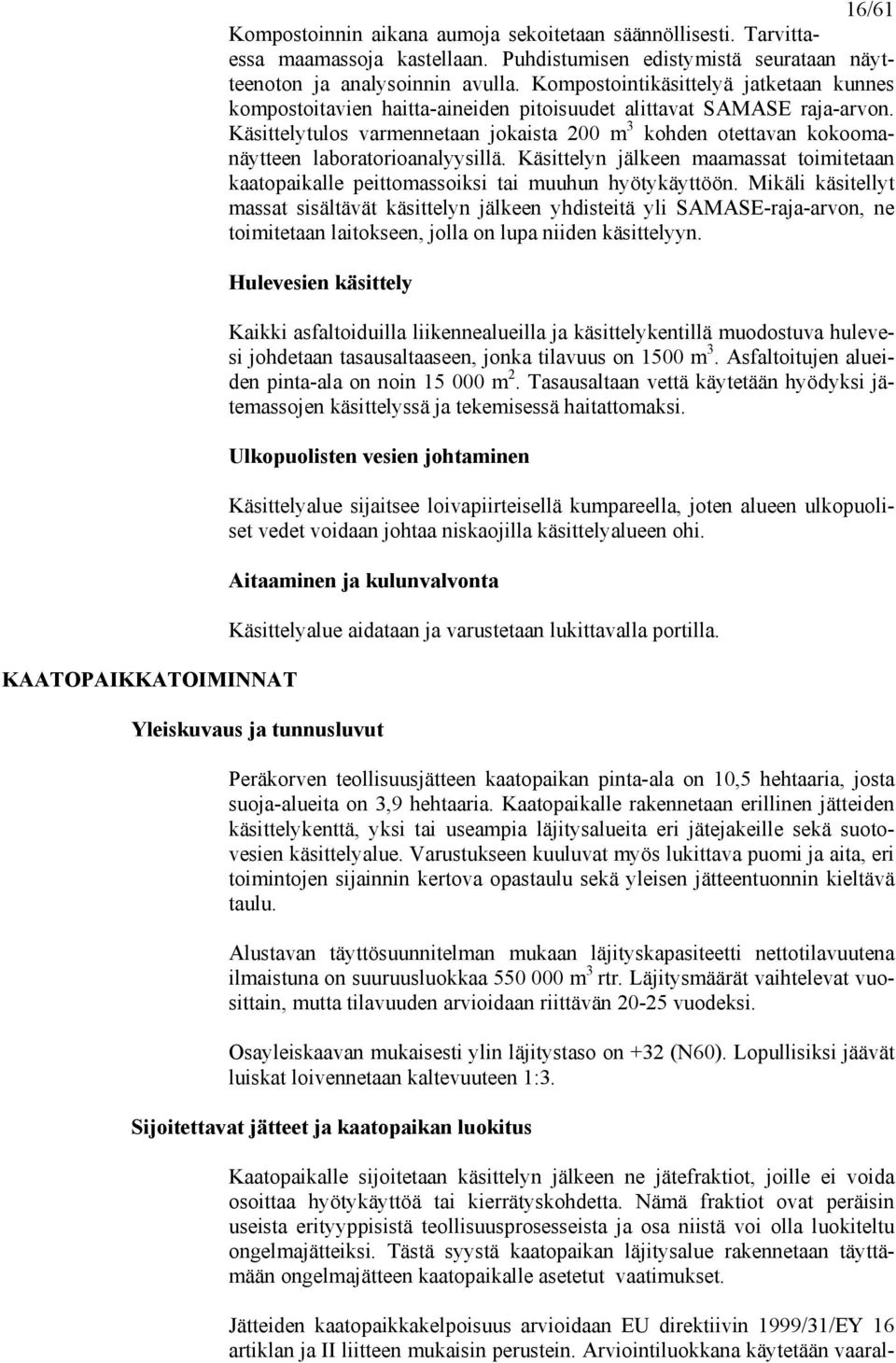 Käsittelytulos varmennetaan jokaista 200 m 3 kohden otettavan kokoomanäytteen laboratorioanalyysillä. Käsittelyn jälkeen maamassat toimitetaan kaatopaikalle peittomassoiksi tai muuhun hyötykäyttöön.