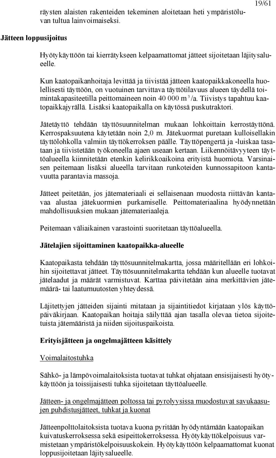Kun kaatopaikanhoitaja levittää ja tiivistää jätteen kaatopaikkakoneella huolellisesti täyttöön, on vuotuinen tarvittava täyttötilavuus alueen täydellä toimintakapasiteetilla peittomaineen noin 40